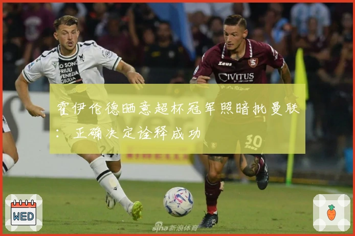霍伊伦德晒意超杯冠军照暗批曼联：正确决定诠释成功